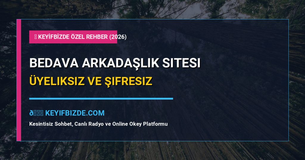 Bedava Arkadaşlık Sitesi: Bedava Arkadaşlık Sitesi Üyeliksiz Ve Şifresiz Sohbet (2026 7 Altın Kural)