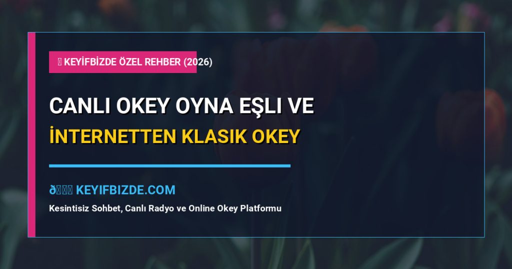 Canlı Okey Oyna: İnternetten Eşli Ve Klasik Okey Kazanma Taktikleri (2026) – En Kapsamlı 7 Altın Kural ve Uzman İpuçları