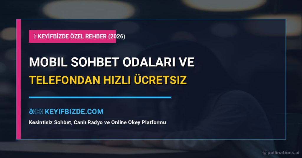Mobil Sohbet: Mobil Sohbet Odaları Telefondan Hızlı Ve Ücretsiz Giriş (2026 7 Altın Kural)