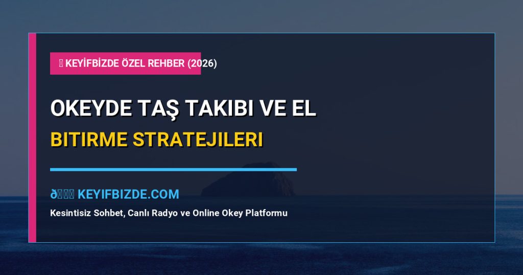 Okeyde Taş Takibi Ve El Bitirme Stratejileri: Ustaların Sırları (2026) – Adım Adım Kusursuz Uygulama Rehberi