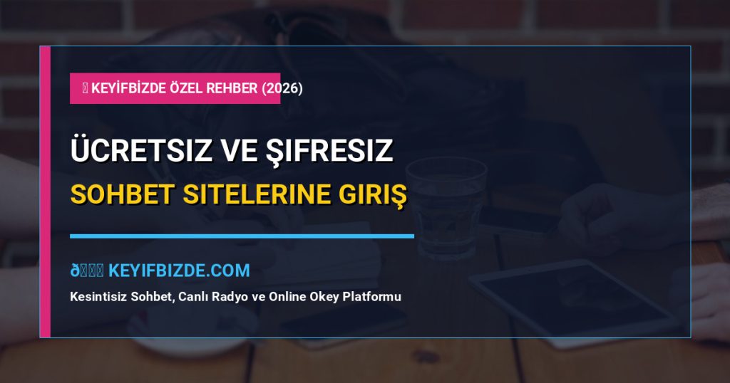 Ücretsiz Ve Şifresiz Sohbet Sitelerine Telefondan Giriş Rehberi (2026) – Adım Adım Kusursuz Uygulama Rehberi